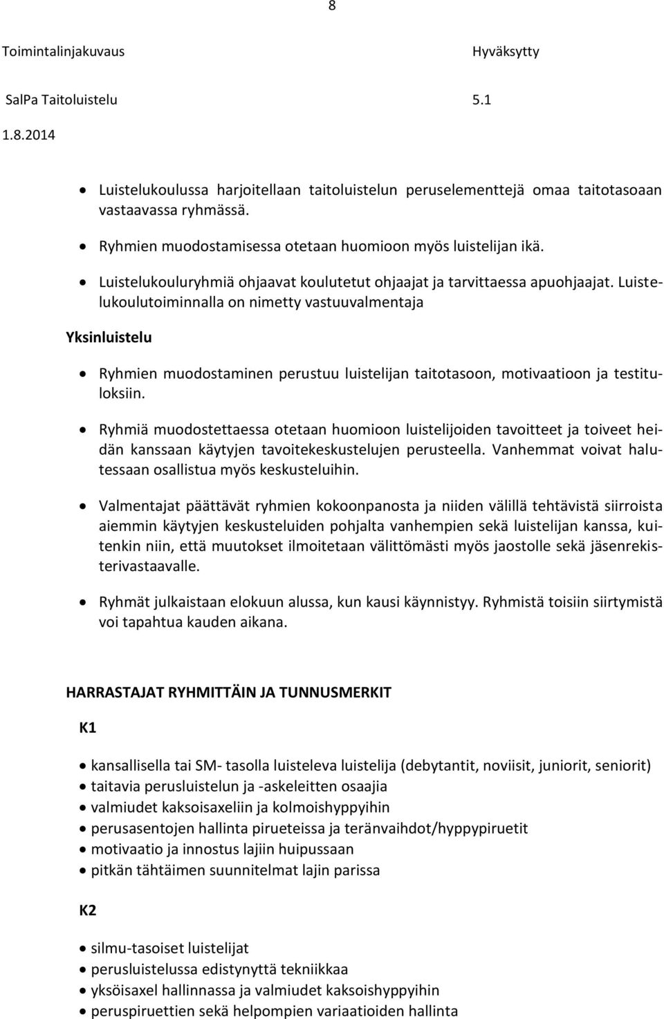 Luistelukoulutoiminnalla on nimetty vastuuvalmentaja Yksinluistelu Ryhmien muodostaminen perustuu luistelijan taitotasoon, motivaatioon ja testituloksiin.