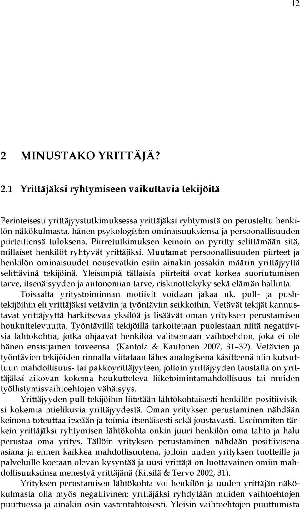 Muutamat persoonallisuuden piirteet ja henkilön ominaisuudet nousevatkin esiin ainakin jossakin määrin yrittäjyyttä selittävinä tekijöinä.