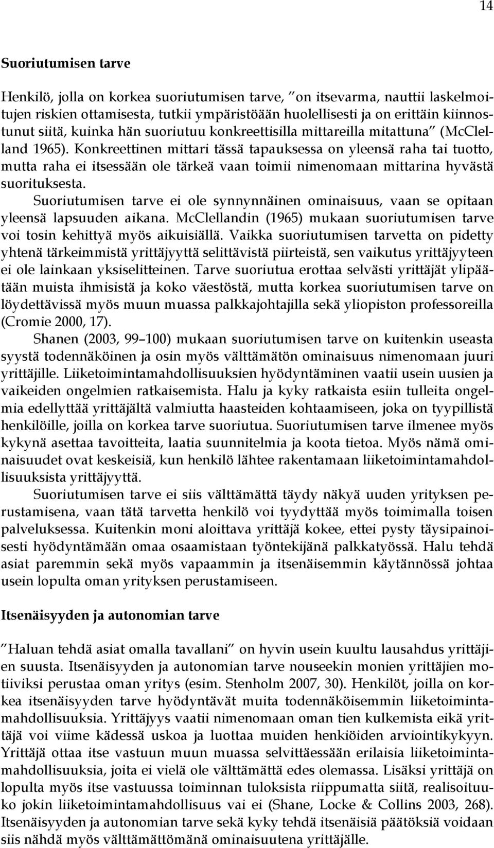 Konkreettinen mittari tässä tapauksessa on yleensä raha tai tuotto, mutta raha ei itsessään ole tärkeä vaan toimii nimenomaan mittarina hyvästä suorituksesta.