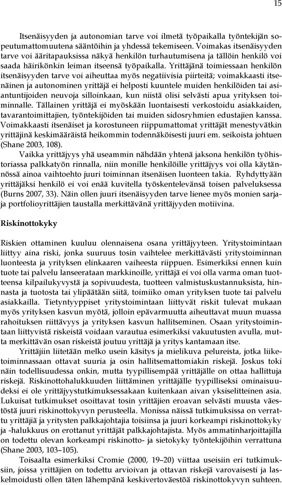 Yrittäjänä toimiessaan henkilön itsenäisyyden tarve voi aiheuttaa myös negatiivisia piirteitä; voimakkaasti itsenäinen ja autonominen yrittäjä ei helposti kuuntele muiden henkilöiden tai