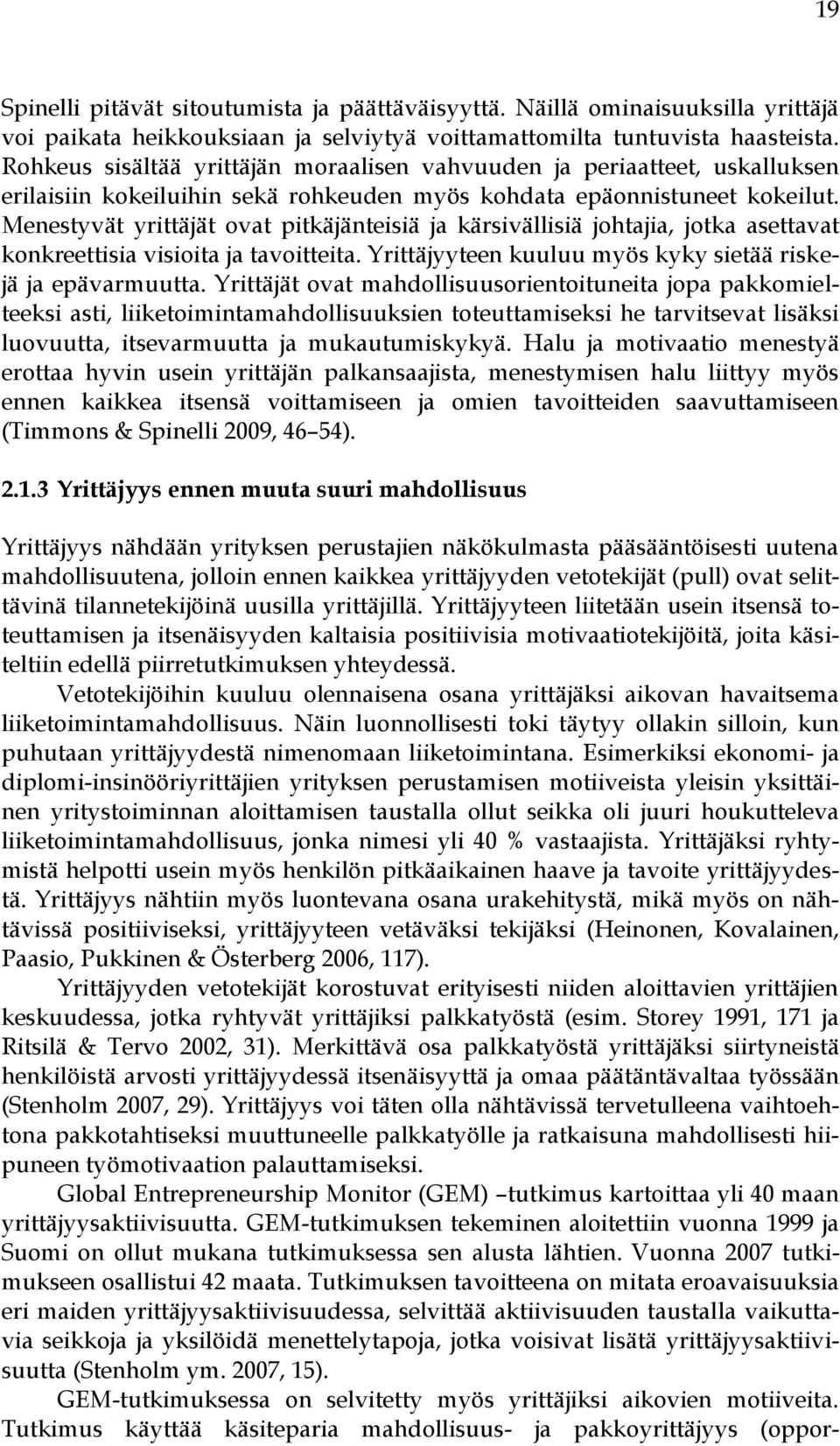 Menestyvät yrittäjät ovat pitkäjänteisiä ja kärsivällisiä johtajia, jotka asettavat konkreettisia visioita ja tavoitteita. Yrittäjyyteen kuuluu myös kyky sietää riskejä ja epävarmuutta.