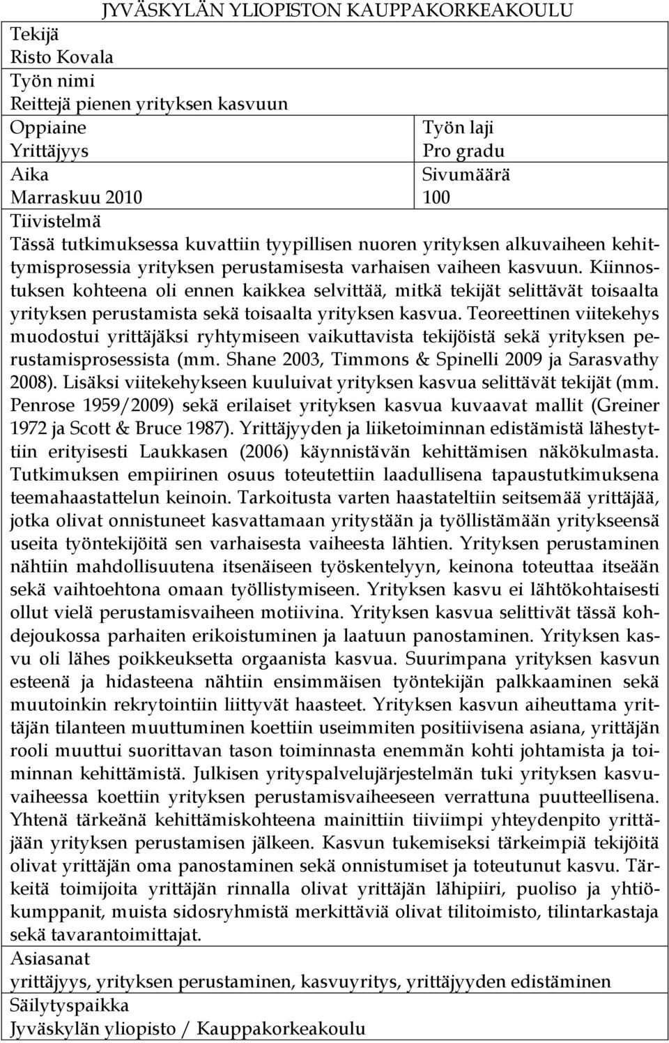 Kiinnostuksen kohteena oli ennen kaikkea selvittää, mitkä tekijät selittävät toisaalta yrityksen perustamista sekä toisaalta yrityksen kasvua.