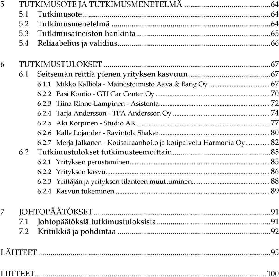 2.4 Tarja Andersson - TPA Andersson Oy... 74 6.2.5 Aki Korpinen - Studio AK... 77 6.2.6 Kalle Lojander - Ravintola Shaker... 80 6.2.7 Merja Jalkanen - Kotisairaanhoito ja kotipalvelu Harmonia Oy.