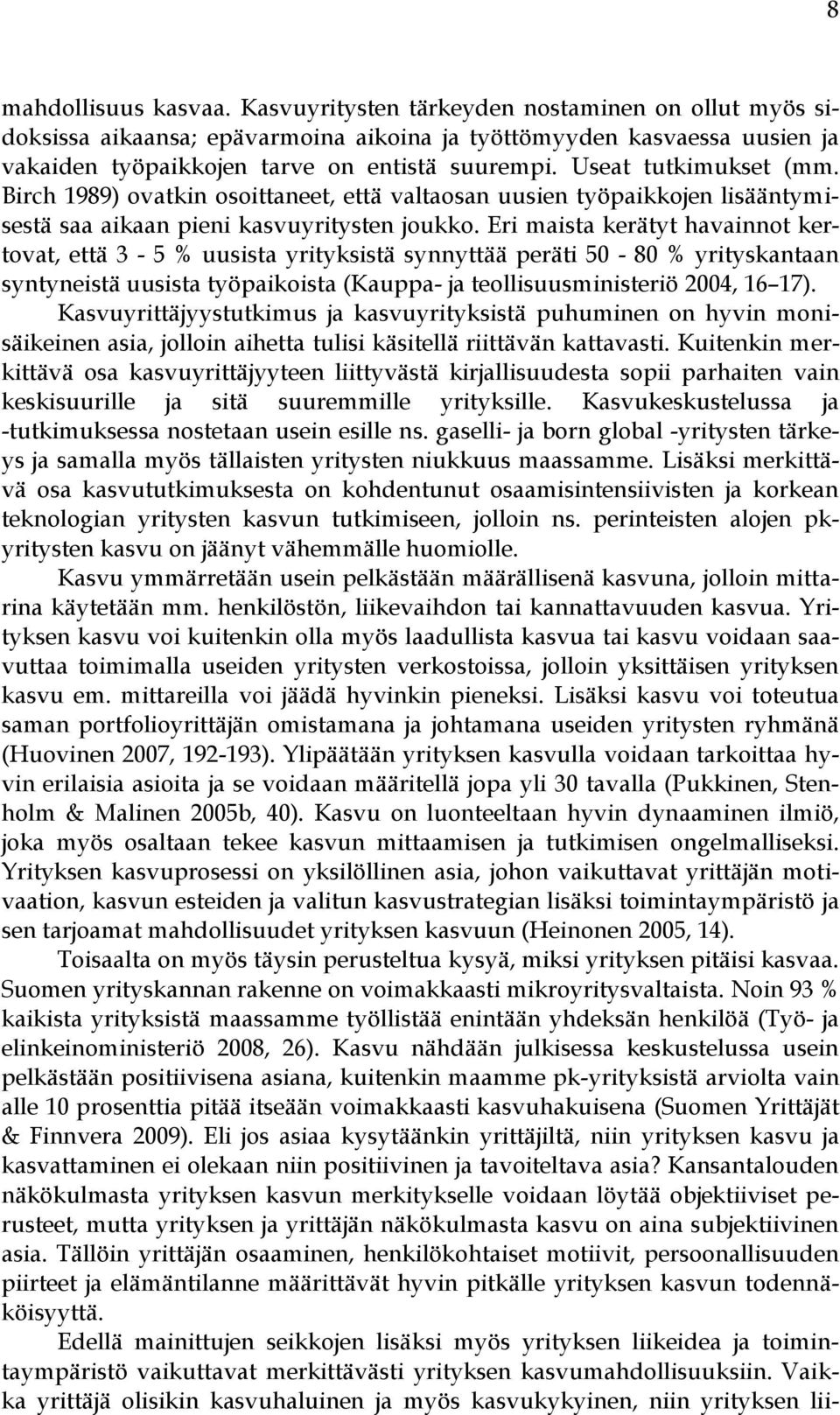 Eri maista kerätyt havainnot kertovat, että 3-5 % uusista yrityksistä synnyttää peräti 50-80 % yrityskantaan syntyneistä uusista työpaikoista (Kauppa- ja teollisuusministeriö 2004, 16 17).