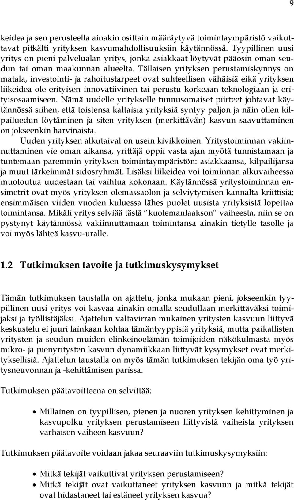 Tällaisen yrityksen perustamiskynnys on matala, investointi- ja rahoitustarpeet ovat suhteellisen vähäisiä eikä yrityksen liikeidea ole erityisen innovatiivinen tai perustu korkeaan teknologiaan ja