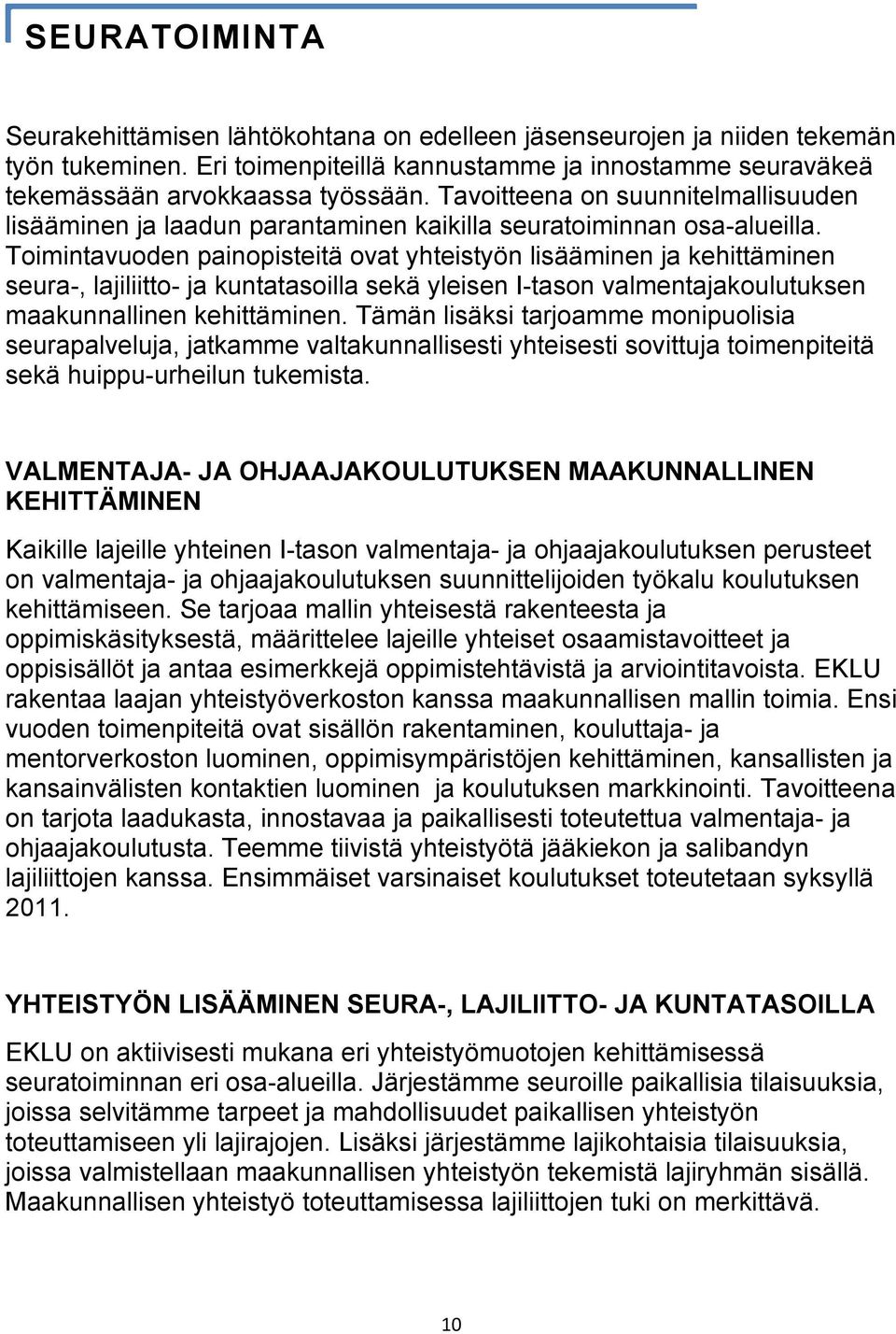 Toimintavuoden painopisteitä ovat yhteistyön lisääminen ja kehittäminen seura-, lajiliitto- ja kuntatasoilla sekä yleisen I-tason valmentajakoulutuksen maakunnallinen kehittäminen.