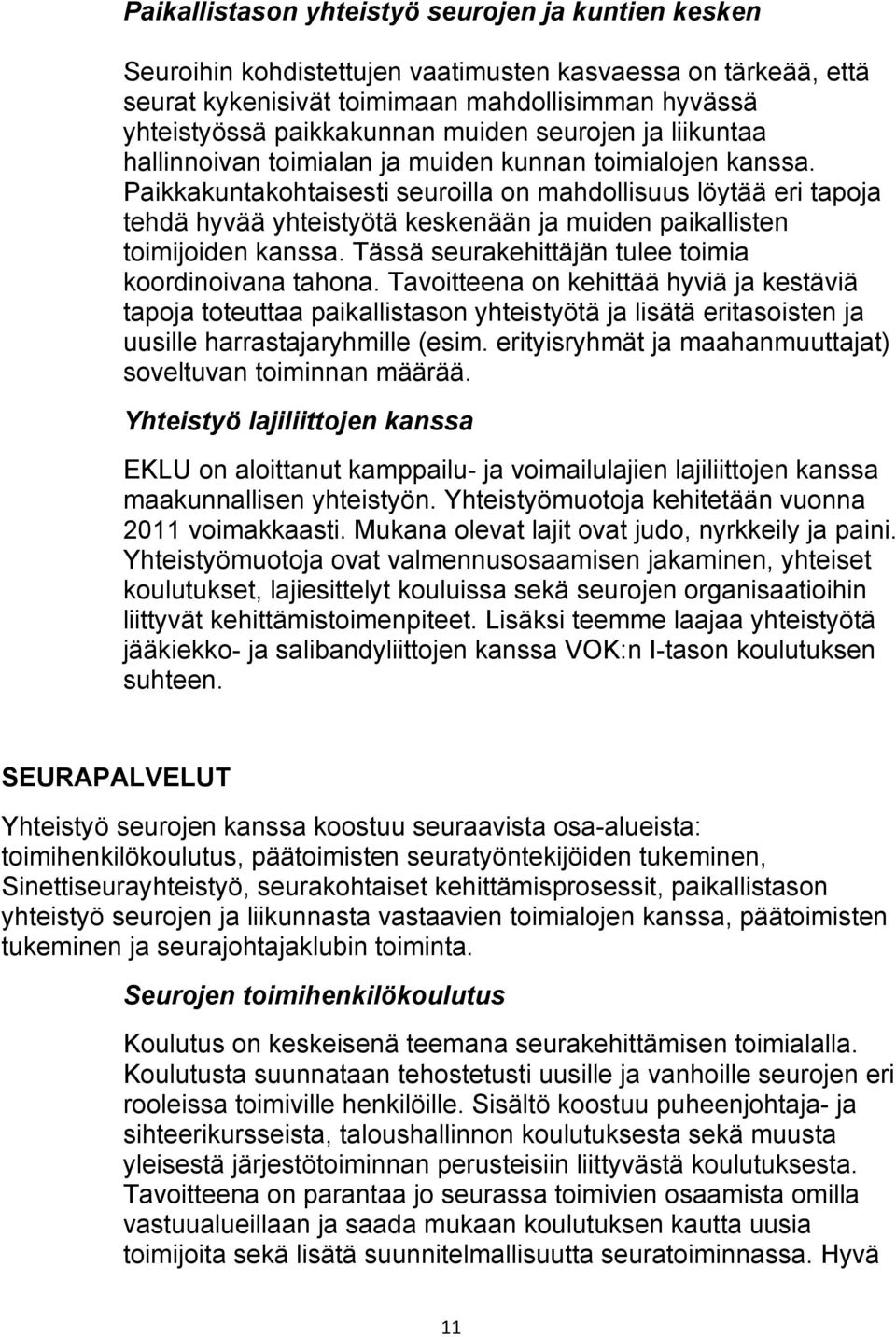 Paikkakuntakohtaisesti seuroilla on mahdollisuus löytää eri tapoja tehdä hyvää yhteistyötä keskenään ja muiden paikallisten toimijoiden kanssa. Tässä seurakehittäjän tulee toimia koordinoivana tahona.