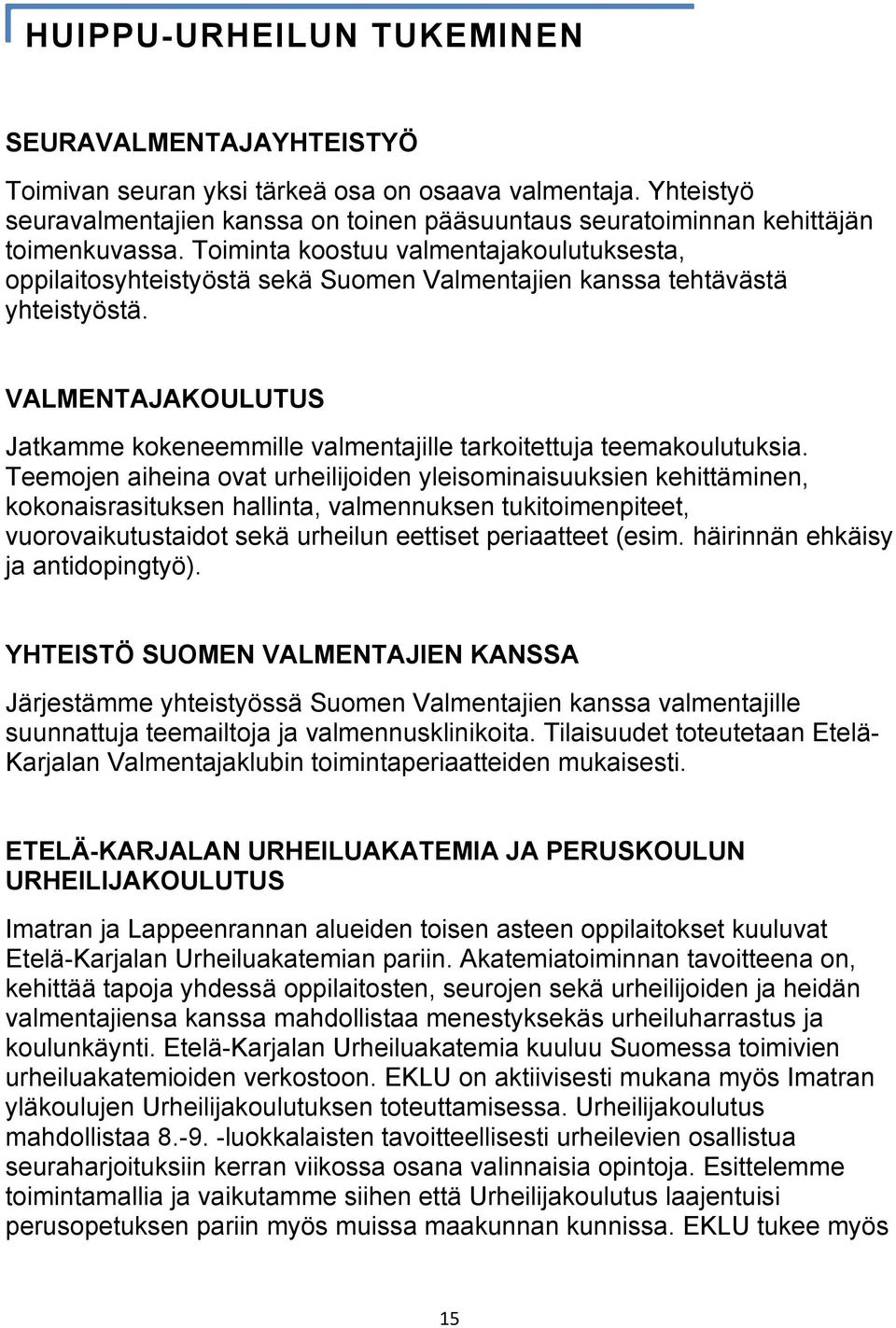 Toiminta koostuu valmentajakoulutuksesta, oppilaitosyhteistyöstä sekä Suomen Valmentajien kanssa tehtävästä yhteistyöstä.