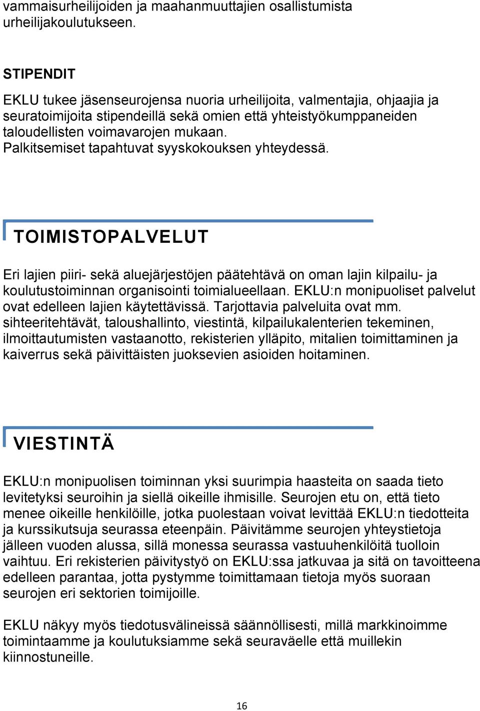 Palkitsemiset tapahtuvat syyskokouksen yhteydessä. TOIMISTOPALVELUT Eri lajien piiri- sekä aluejärjestöjen päätehtävä on oman lajin kilpailu- ja koulutustoiminnan organisointi toimialueellaan.