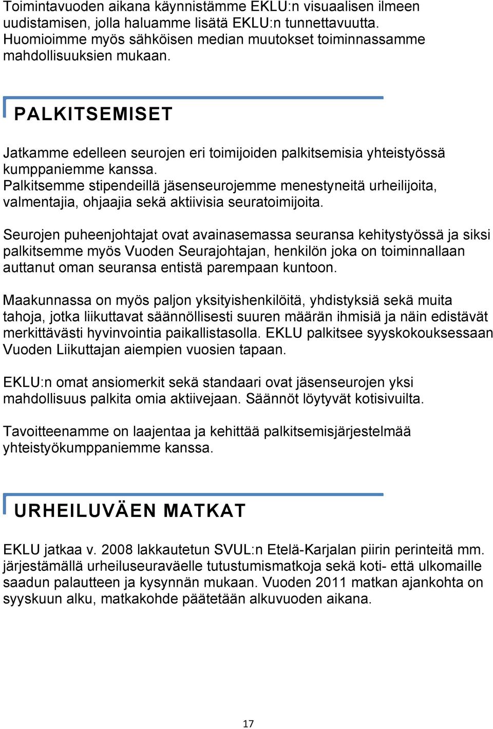 Palkitsemme stipendeillä jäsenseurojemme menestyneitä urheilijoita, valmentajia, ohjaajia sekä aktiivisia seuratoimijoita.