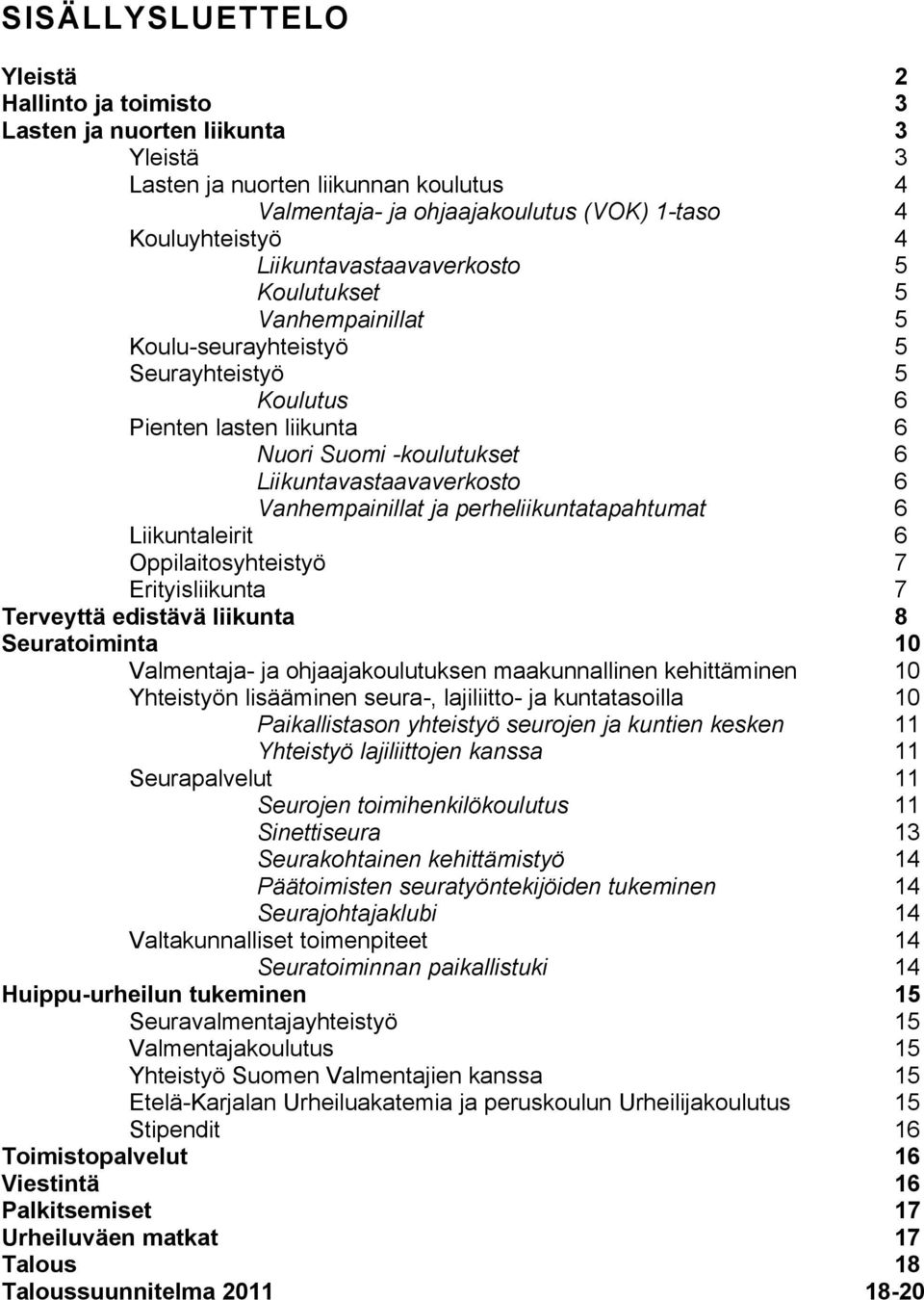 Vanhempainillat ja perheliikuntatapahtumat 6 Liikuntaleirit 6 Oppilaitosyhteistyö 7 Erityisliikunta 7 Terveyttä edistävä liikunta 8 Seuratoiminta 10 Valmentaja- ja ohjaajakoulutuksen maakunnallinen