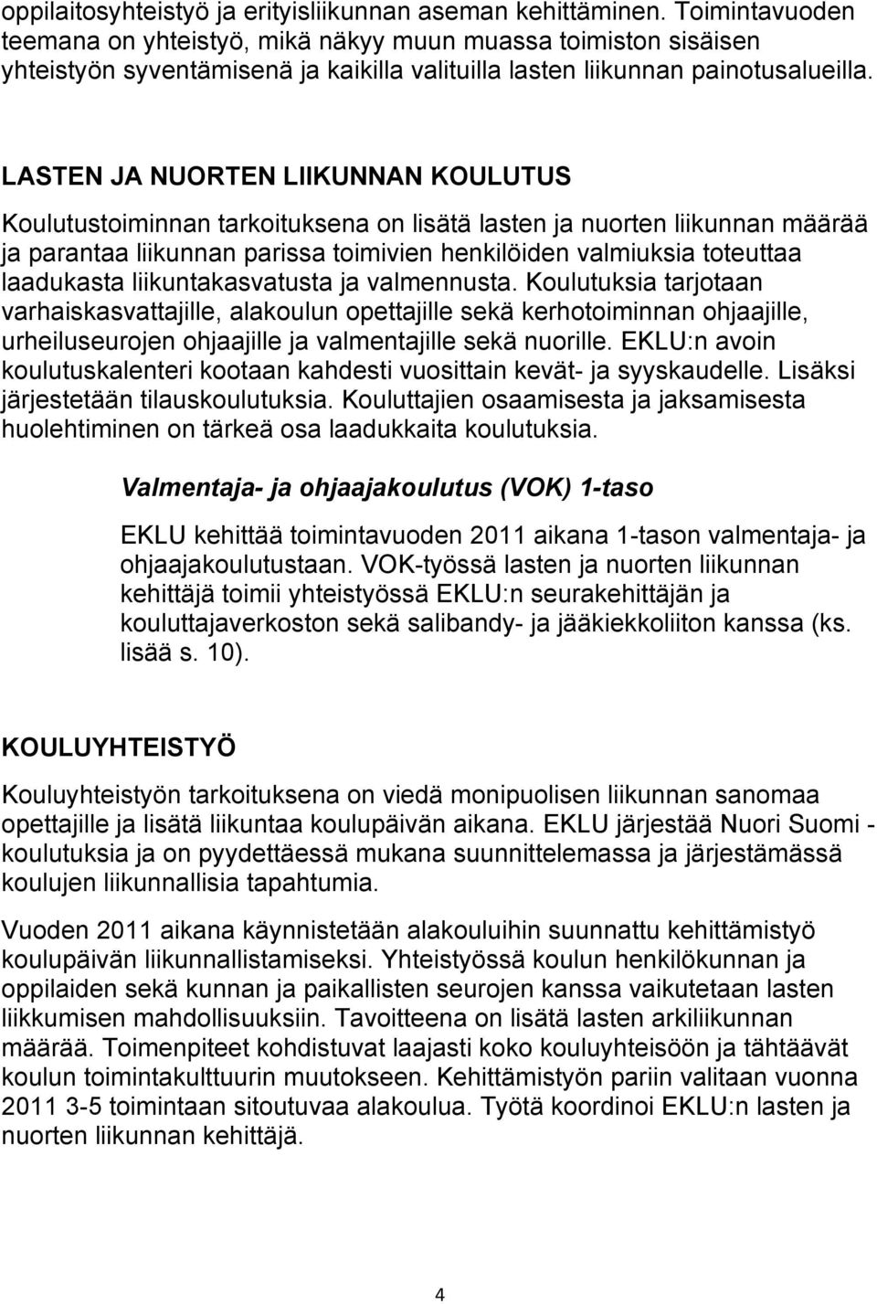 LASTEN JA NUORTEN LIIKUNNAN KOULUTUS Koulutustoiminnan tarkoituksena on lisätä lasten ja nuorten liikunnan määrää ja parantaa liikunnan parissa toimivien henkilöiden valmiuksia toteuttaa laadukasta