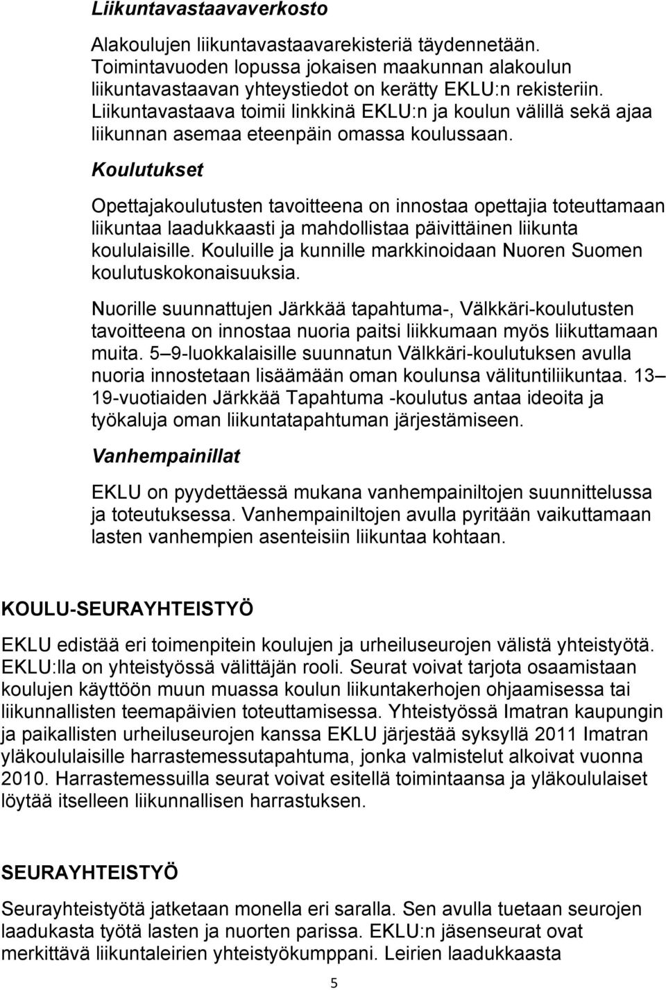 Koulutukset Opettajakoulutusten tavoitteena on innostaa opettajia toteuttamaan liikuntaa laadukkaasti ja mahdollistaa päivittäinen liikunta koululaisille.