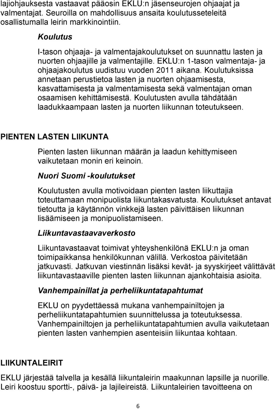 Koulutuksissa annetaan perustietoa lasten ja nuorten ohjaamisesta, kasvattamisesta ja valmentamisesta sekä valmentajan oman osaamisen kehittämisestä.