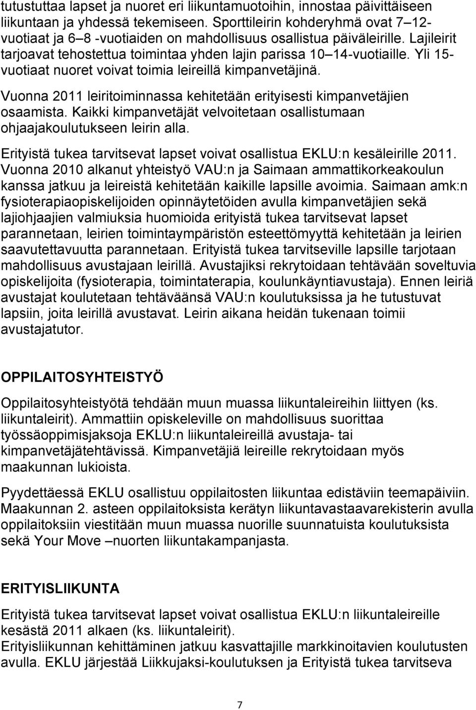 Yli 15- vuotiaat nuoret voivat toimia leireillä kimpanvetäjinä. Vuonna 2011 leiritoiminnassa kehitetään erityisesti kimpanvetäjien osaamista.