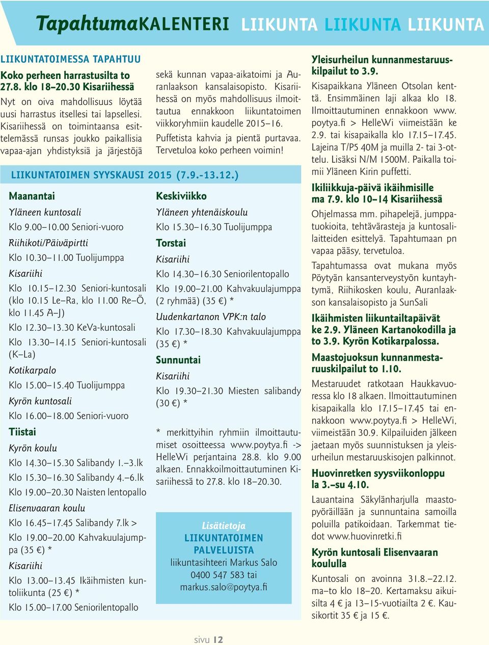 00 Seniori-vuoro Riihikoti/Päiväpirtti Klo 10.30 11.00 Tuolijumppa Kisariihi Klo 10.15 12.30 Seniori-kuntosali (klo 10.15 Le Ra, klo 11.00 Re Ö, klo 11.45 A J) Klo 12.30 13.30 KeVa-kuntosali Klo 13.