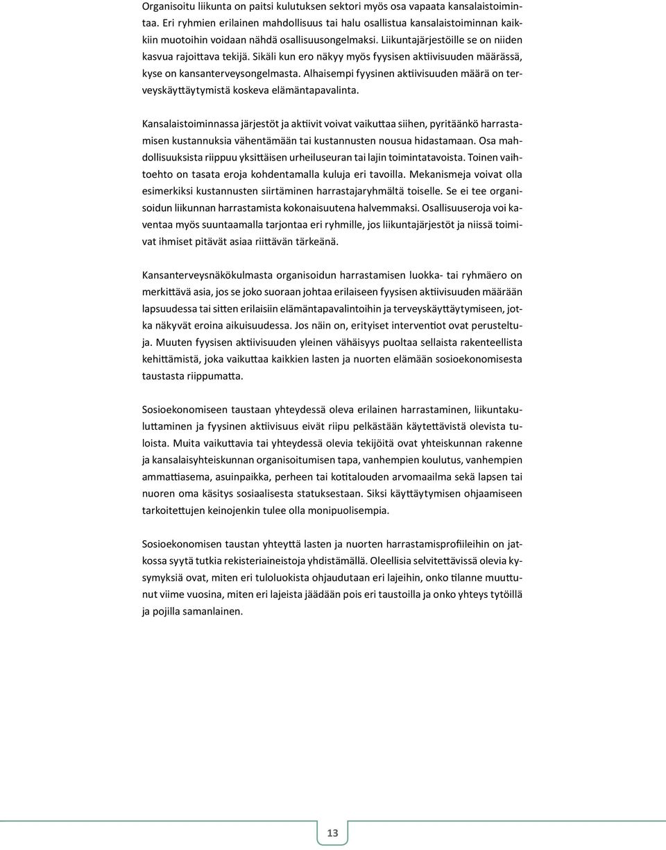 Sikäli kun ero näkyy myös fyysisen aktiivisuuden määrässä, kyse on kansanterveysongelmasta. Alhaisempi fyysinen aktiivisuuden määrä on terveyskäyttäytymistä koskeva elämäntapavalinta.