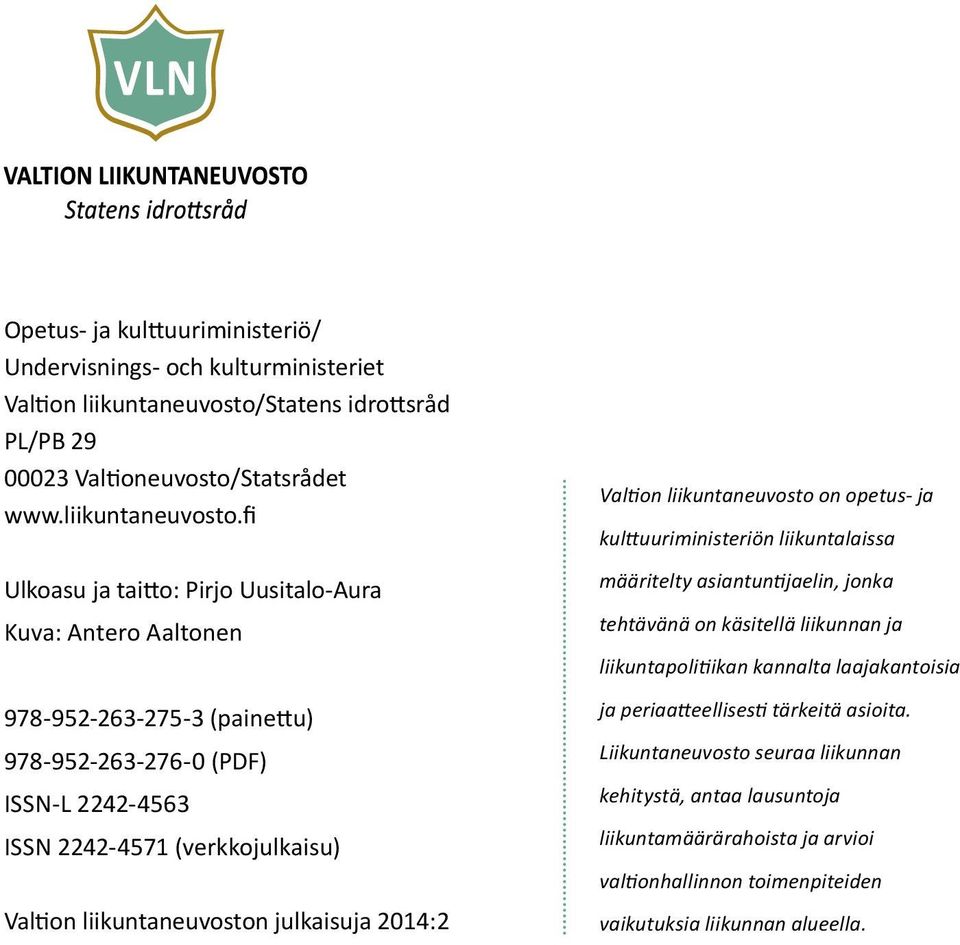 fi Ulkoasu ja taitto: Pirjo Uusitalo-Aura Kuva: Antero Aaltonen 978-952-263-275-3 (painettu) 978-952-263-276-0 (PDF) ISSN-L 2242-4563 ISSN 2242-4571 (verkkojulkaisu) Valtion liikuntaneuvoston