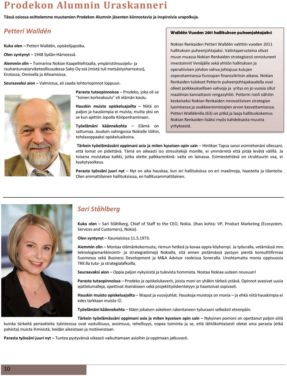 Aiemmin olin Toimarina Nokian Kaapelitehtaalla, ympäristönsuojelu- ja rauhanturvatarviketeollisuudessa Sako Oy:ssä (mistä tuli metsästysharrastus), Enstossa, Onnisella ja Alteamsissa.