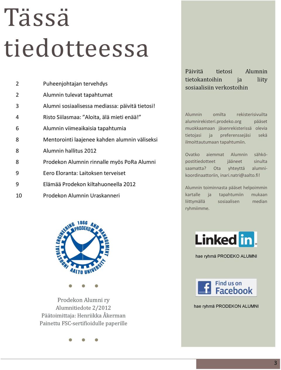 Prodekon kiltahuoneella 2012 10 Prodekon Alumnin Uraskanneri Päivitä tietosi Alumnin tietokantoihin ja liity sosiaalisiin verkostoihin Alumnin omilta rekisterisivuilta alumnirekisteri.prodeko.