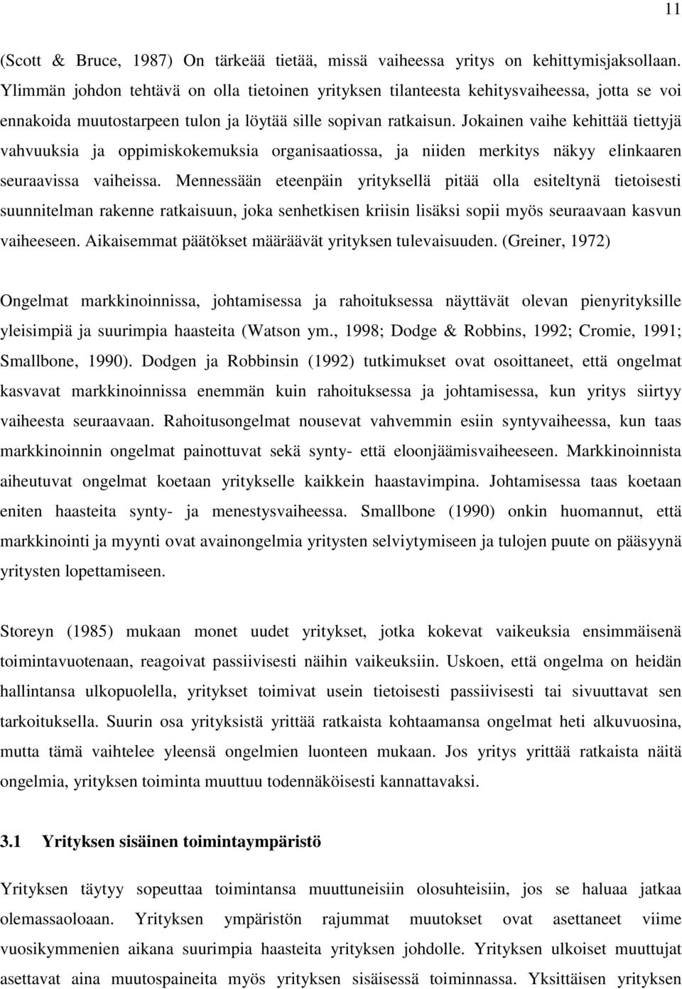 Jokainen vaihe kehittää tiettyjä vahvuuksia ja oppimiskokemuksia organisaatiossa, ja niiden merkitys näkyy elinkaaren seuraavissa vaiheissa.