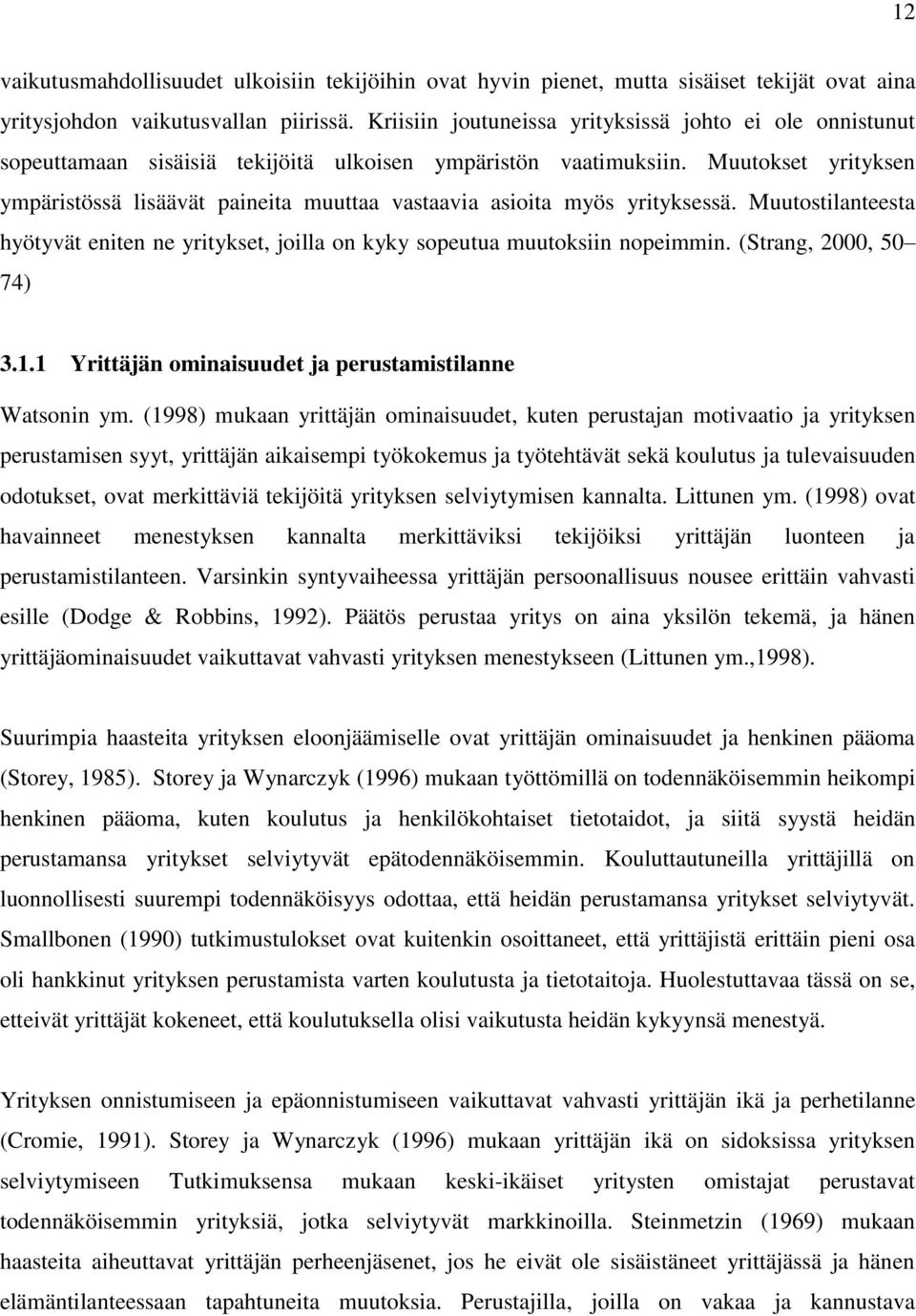 Muutokset yrityksen ympäristössä lisäävät paineita muuttaa vastaavia asioita myös yrityksessä. Muutostilanteesta hyötyvät eniten ne yritykset, joilla on kyky sopeutua muutoksiin nopeimmin.