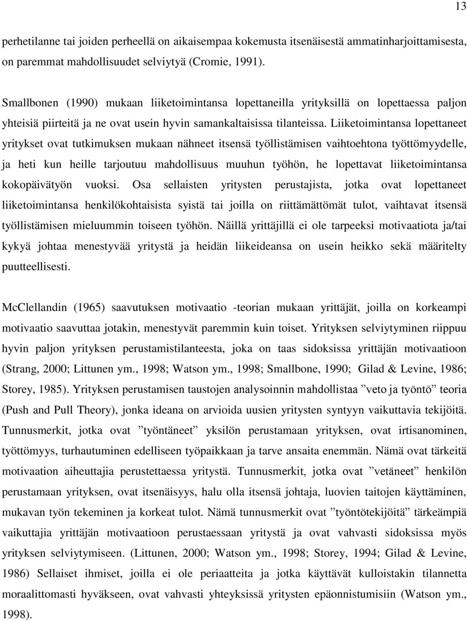 Liiketoimintansa lopettaneet yritykset ovat tutkimuksen mukaan nähneet itsensä työllistämisen vaihtoehtona työttömyydelle, ja heti kun heille tarjoutuu mahdollisuus muuhun työhön, he lopettavat