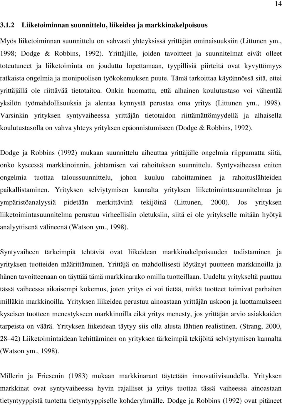 työkokemuksen puute. Tämä tarkoittaa käytännössä sitä, ettei yrittäjällä ole riittävää tietotaitoa.