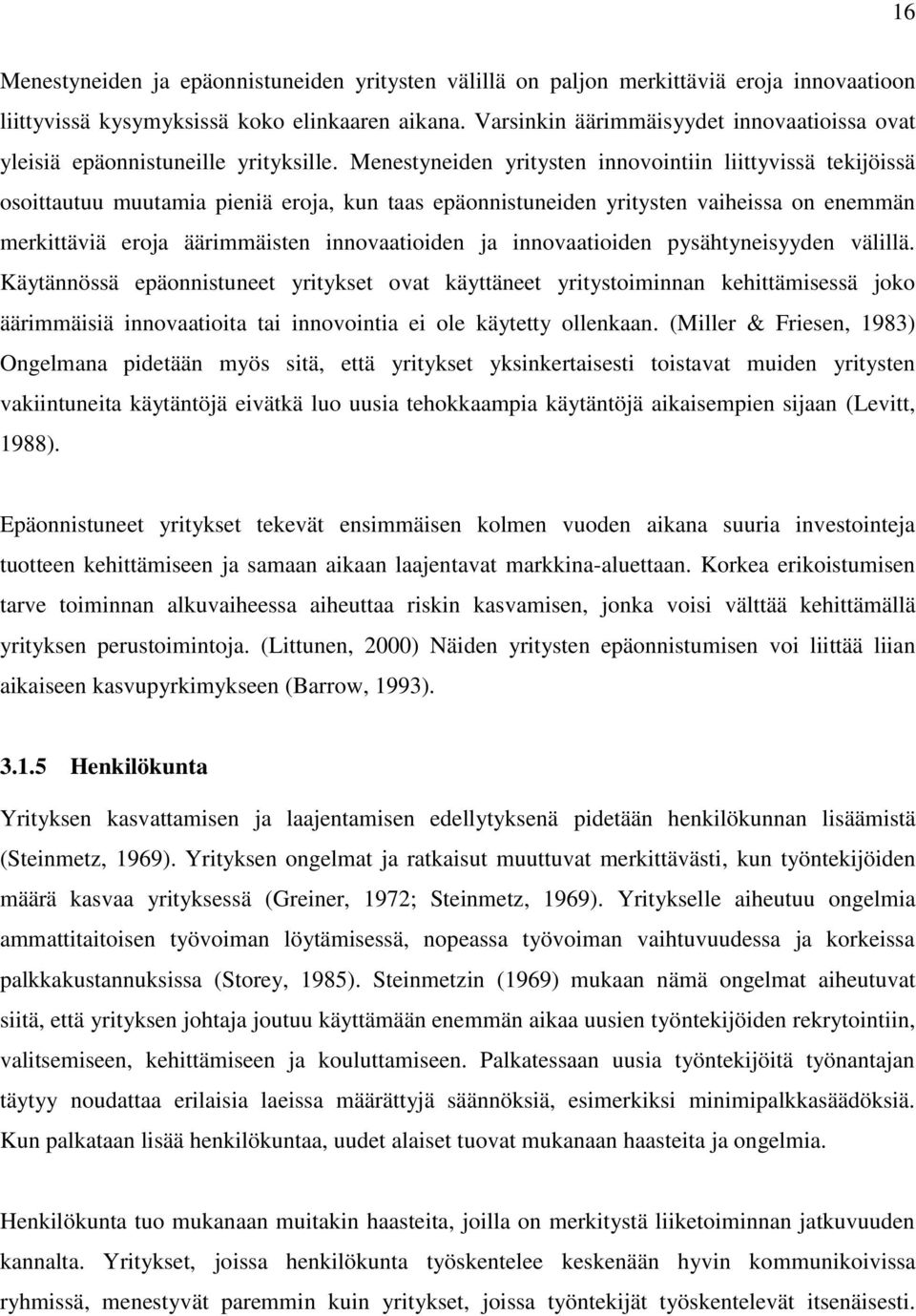 Menestyneiden yritysten innovointiin liittyvissä tekijöissä osoittautuu muutamia pieniä eroja, kun taas epäonnistuneiden yritysten vaiheissa on enemmän merkittäviä eroja äärimmäisten innovaatioiden