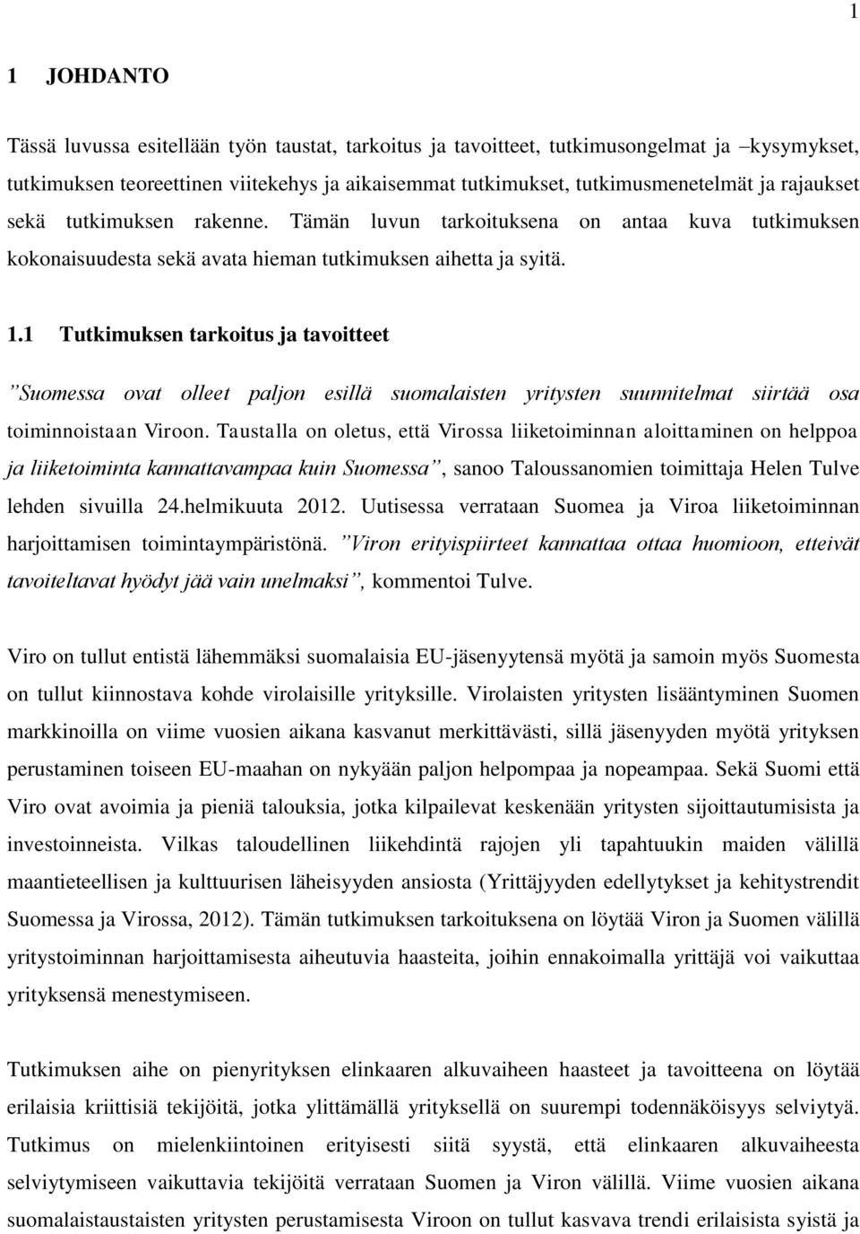 1 Tutkimuksen tarkoitus ja tavoitteet Suomessa ovat olleet paljon esillä suomalaisten yritysten suunnitelmat siirtää osa toiminnoistaan Viroon.