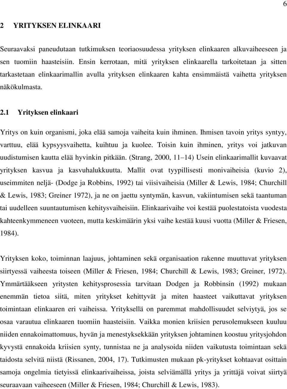 1 Yrityksen elinkaari Yritys on kuin organismi, joka elää samoja vaiheita kuin ihminen. Ihmisen tavoin yritys syntyy, varttuu, elää kypsyysvaihetta, kuihtuu ja kuolee.