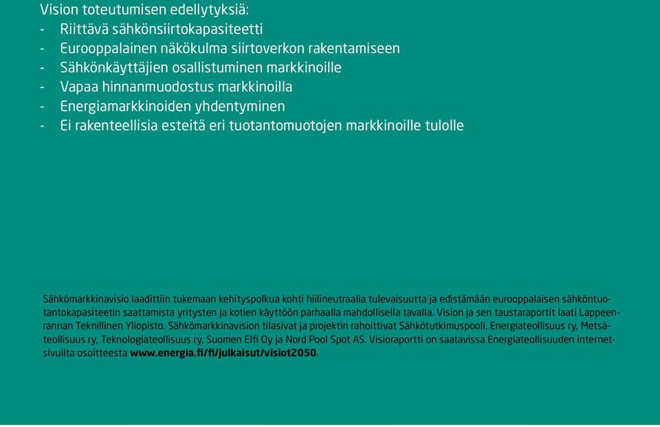 tulevaisuutta ja edistämään eurooppalaisen sähköntuotantokapasiteetin saattamista yritysten ja kotien käyttöön parhaalla mahdollisella tavalla.