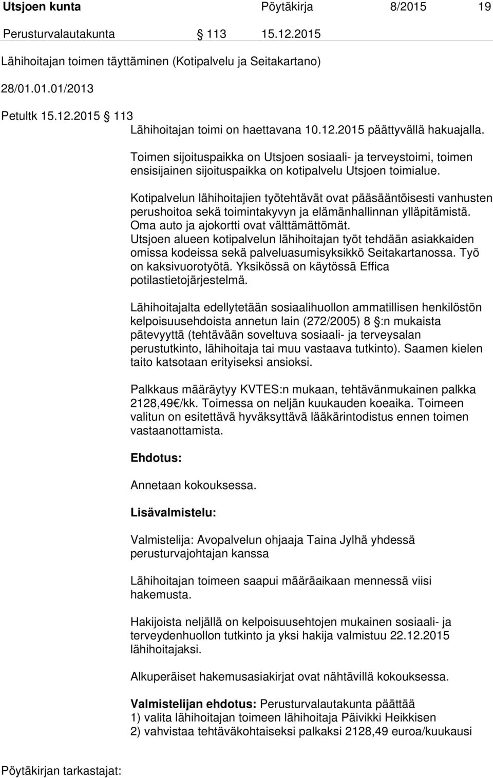 Kotipalvelun lähihoitajien työtehtävät ovat pääsääntöisesti vanhusten perushoitoa sekä toimintakyvyn ja elämänhallinnan ylläpitämistä. Oma auto ja ajokortti ovat välttämättömät.