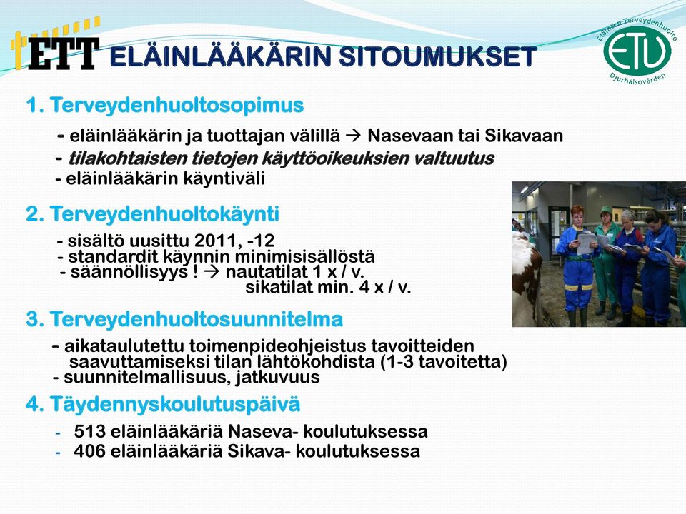 käyntiväli 2. Terveydenhuoltokäynti - sisältö uusittu 2011, -12 - standardit käynnin minimisisällöstä - säännöllisyys! nautatilat 1 x / v. sikatilat min.