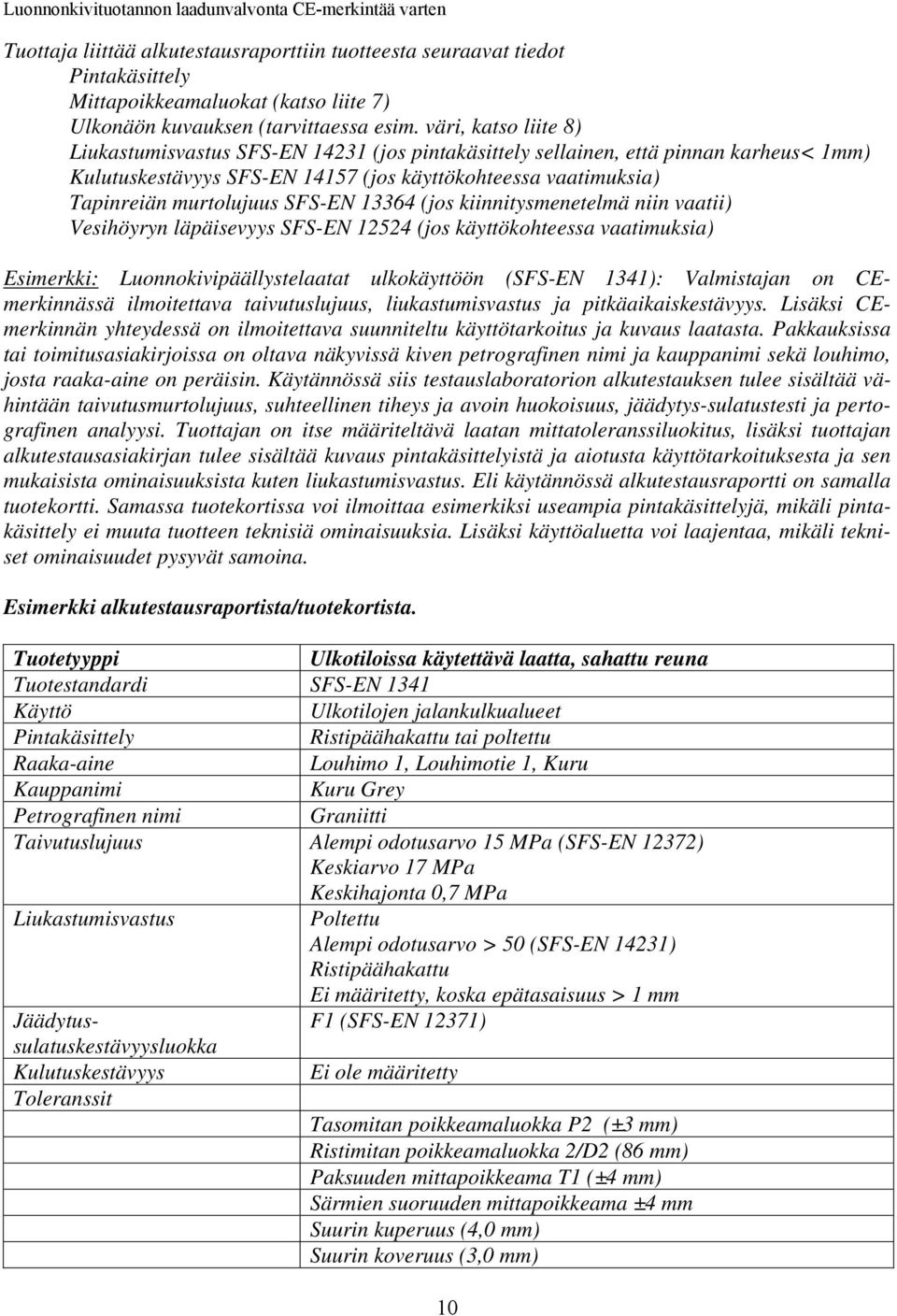 SFS-EN 13364 (jos kiinnitysmenetelmä niin vaatii) Vesihöyryn läpäisevyys SFS-EN 12524 (jos käyttökohteessa vaatimuksia) Esimerkki: Luonnokivipäällystelaatat ulkokäyttöön (SFS-EN 1341): Valmistajan on