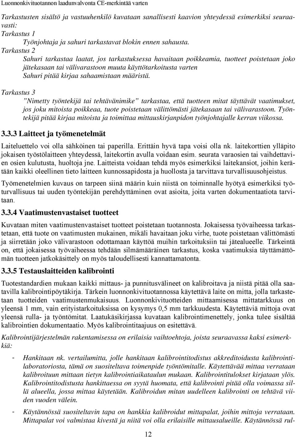 määristä. Tarkastus 3 Nimetty työntekijä tai tehtävänimike tarkastaa, että tuotteen mitat täyttävät vaatimukset, jos joku mitoista poikkeaa, tuote poistetaan välittömästi jätekasaan tai välivarastoon.