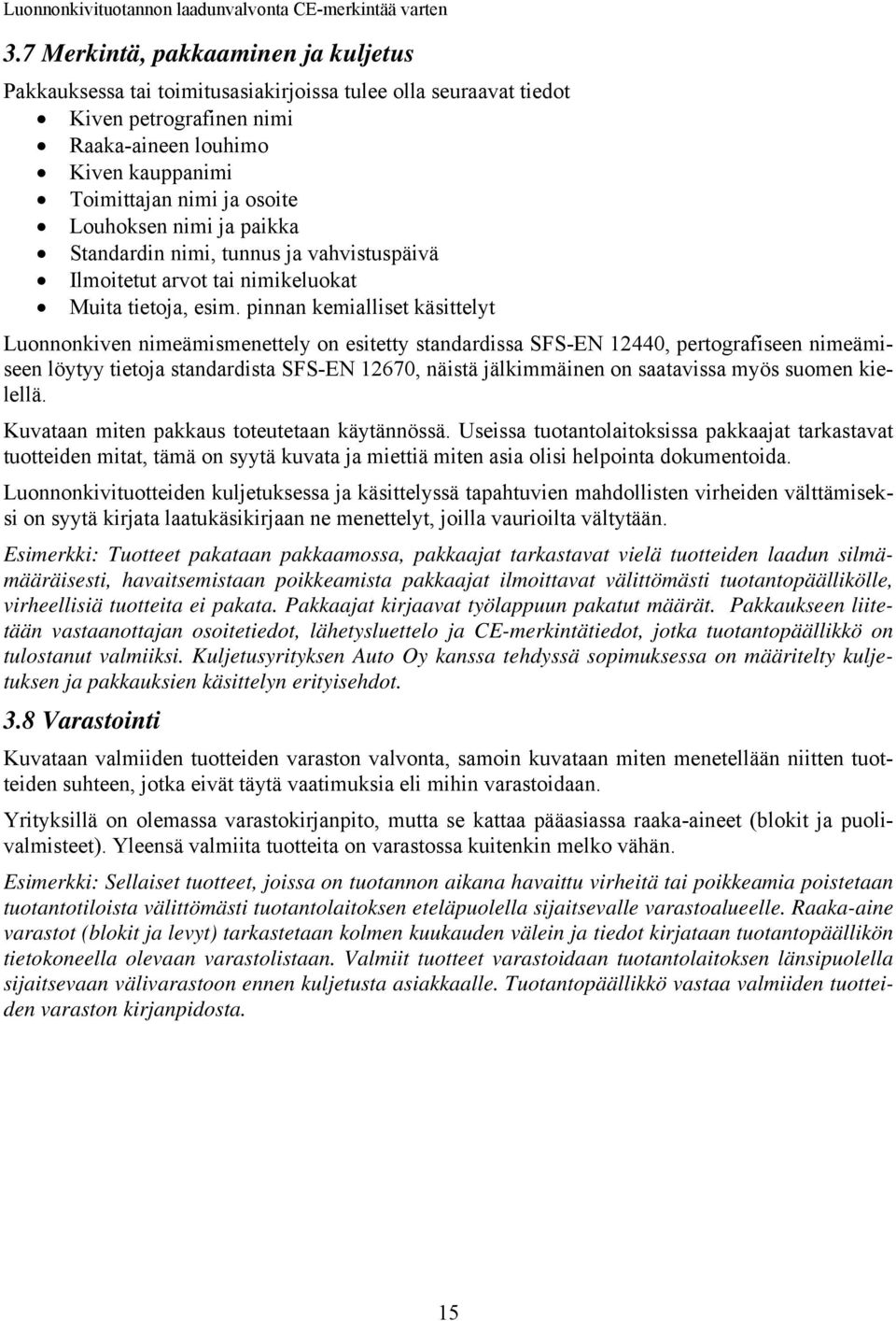 pinnan kemialliset käsittelyt Luonnonkiven nimeämismenettely on esitetty standardissa SFS-EN 12440, pertografiseen nimeämiseen löytyy tietoja standardista SFS-EN 12670, näistä jälkimmäinen on