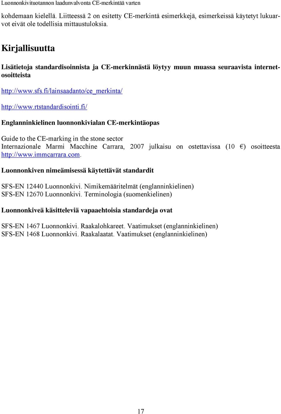 fi/ Englanninkielinen luonnonkivialan CE-merkintäopas Guide to the CE-marking in the stone sector Internazionale Marmi Macchine Carrara, 2007 julkaisu on ostettavissa (10 ) osoitteesta http://www.