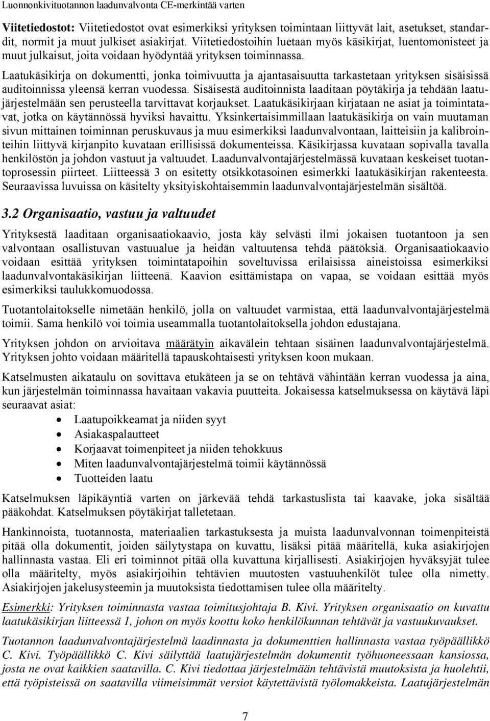 Laatukäsikirja on dokumentti, jonka toimivuutta ja ajantasaisuutta tarkastetaan yrityksen sisäisissä auditoinnissa yleensä kerran vuodessa.