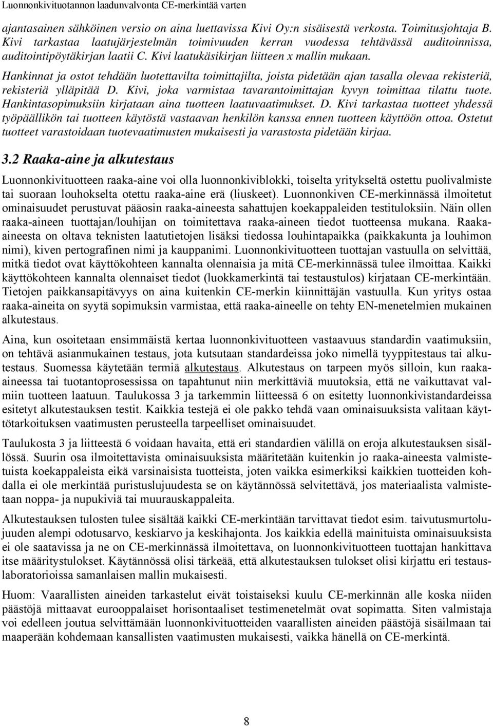 Hankinnat ja ostot tehdään luotettavilta toimittajilta, joista pidetään ajan tasalla olevaa rekisteriä, rekisteriä ylläpitää D. Kivi, joka varmistaa tavarantoimittajan kyvyn toimittaa tilattu tuote.