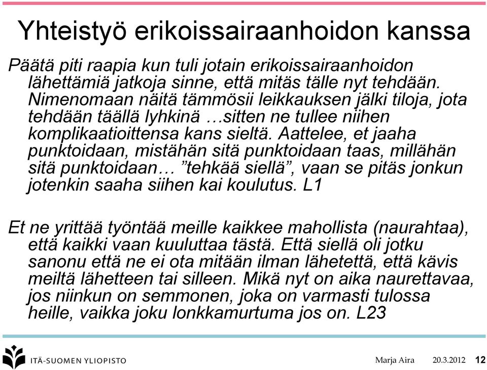 Aattelee, et jaaha punktoidaan, mistähän sitä punktoidaan taas, millähän sitä punktoidaan tehkää siellä, vaan se pitäs jonkun jotenkin saaha siihen kai koulutus.