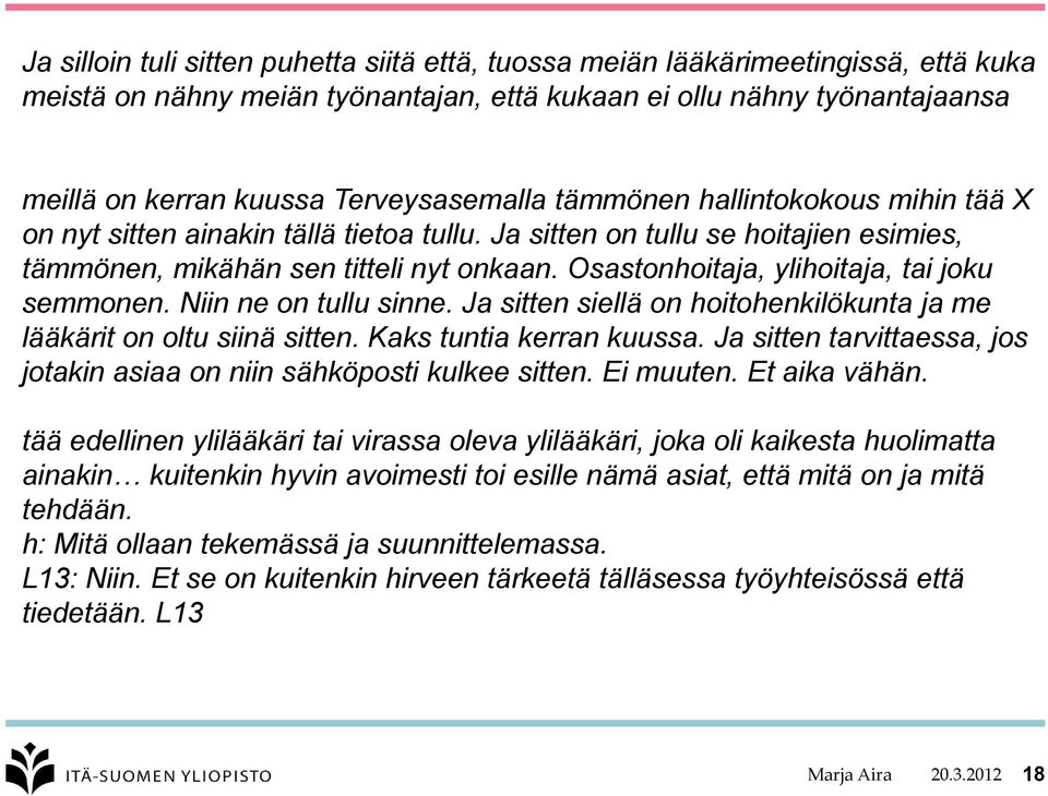 Osastonhoitaja, ylihoitaja, tai joku semmonen. Niin ne on tullu sinne. Ja sitten siellä on hoitohenkilökunta ja me lääkärit on oltu siinä sitten. Kaks tuntia kerran kuussa.