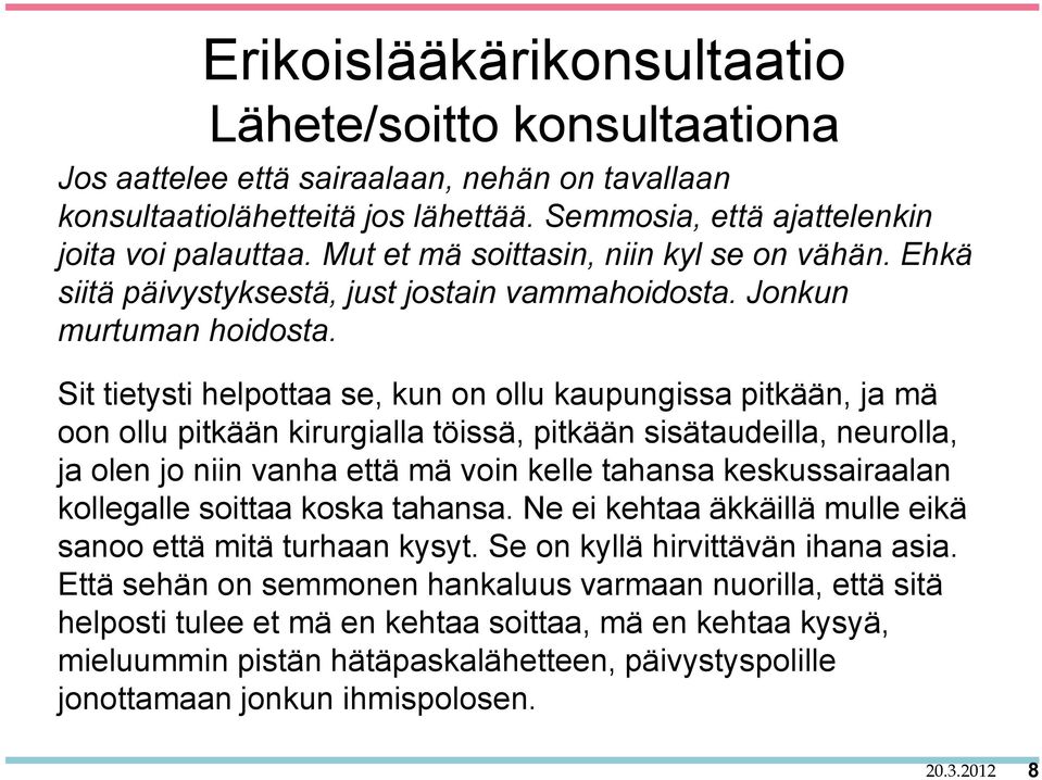 Sit tietysti helpottaa se, kun on ollu kaupungissa pitkään, ja mä oon ollu pitkään kirurgialla töissä, pitkään sisätaudeilla, neurolla, ja olen jo niin vanha että mä voin kelle tahansa