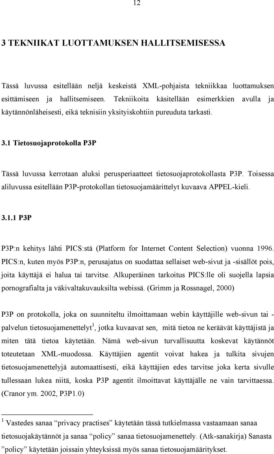 1 Tietosuojaprotokolla P3P Tässä luvussa kerrotaan aluksi perusperiaatteet tietosuojaprotokollasta P3P. Toisessa aliluvussa esitellään P3P-protokollan tietosuojamäärittelyt kuvaava APPEL-kieli. 3.1.1 P3P P3P:n kehitys lähti PICS:stä (Platform for Internet Content Selection) vuonna 1996.