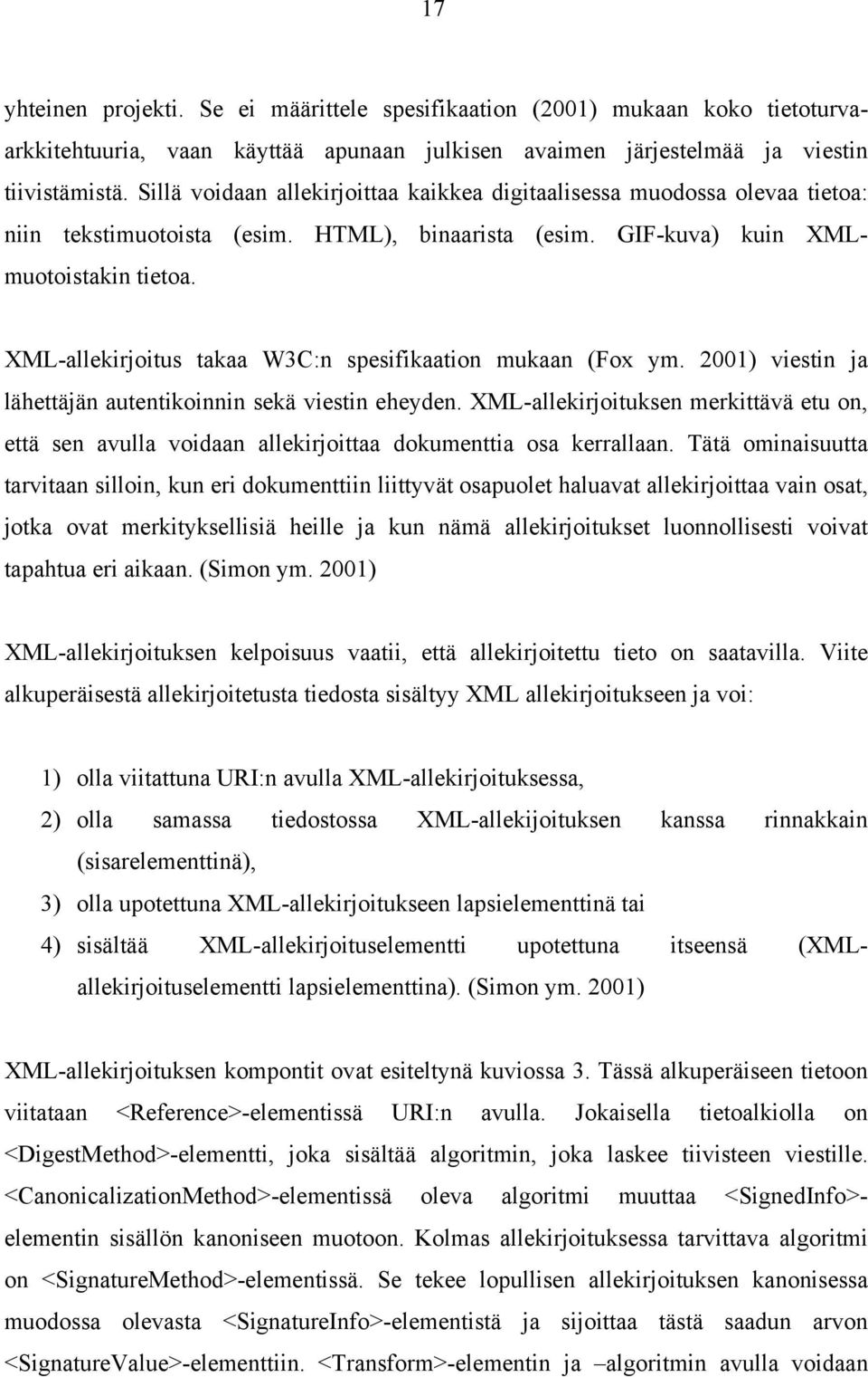 XML-allekirjoitus takaa W3C:n spesifikaation mukaan (Fox ym. 2001) viestin ja lähettäjän autentikoinnin sekä viestin eheyden.