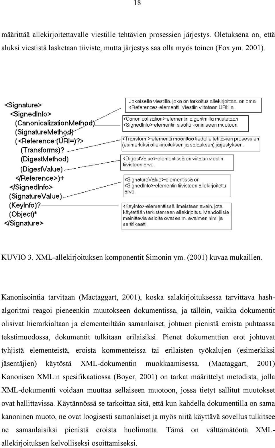 Kanonisointia tarvitaan (Mactaggart, 2001), koska salakirjoituksessa tarvittava hashalgoritmi reagoi pieneenkin muutokseen dokumentissa, ja tällöin, vaikka dokumentit olisivat hierarkialtaan ja