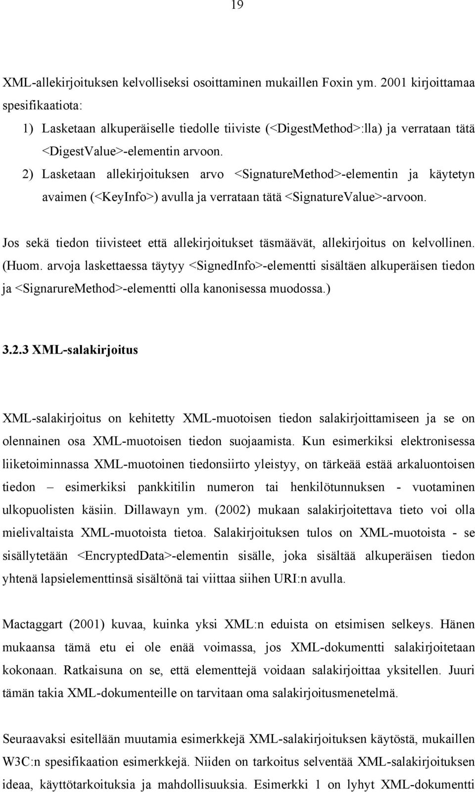 2) Lasketaan allekirjoituksen arvo <SignatureMethod>-elementin ja käytetyn avaimen (<KeyInfo>) avulla ja verrataan tätä <SignatureValue>-arvoon.