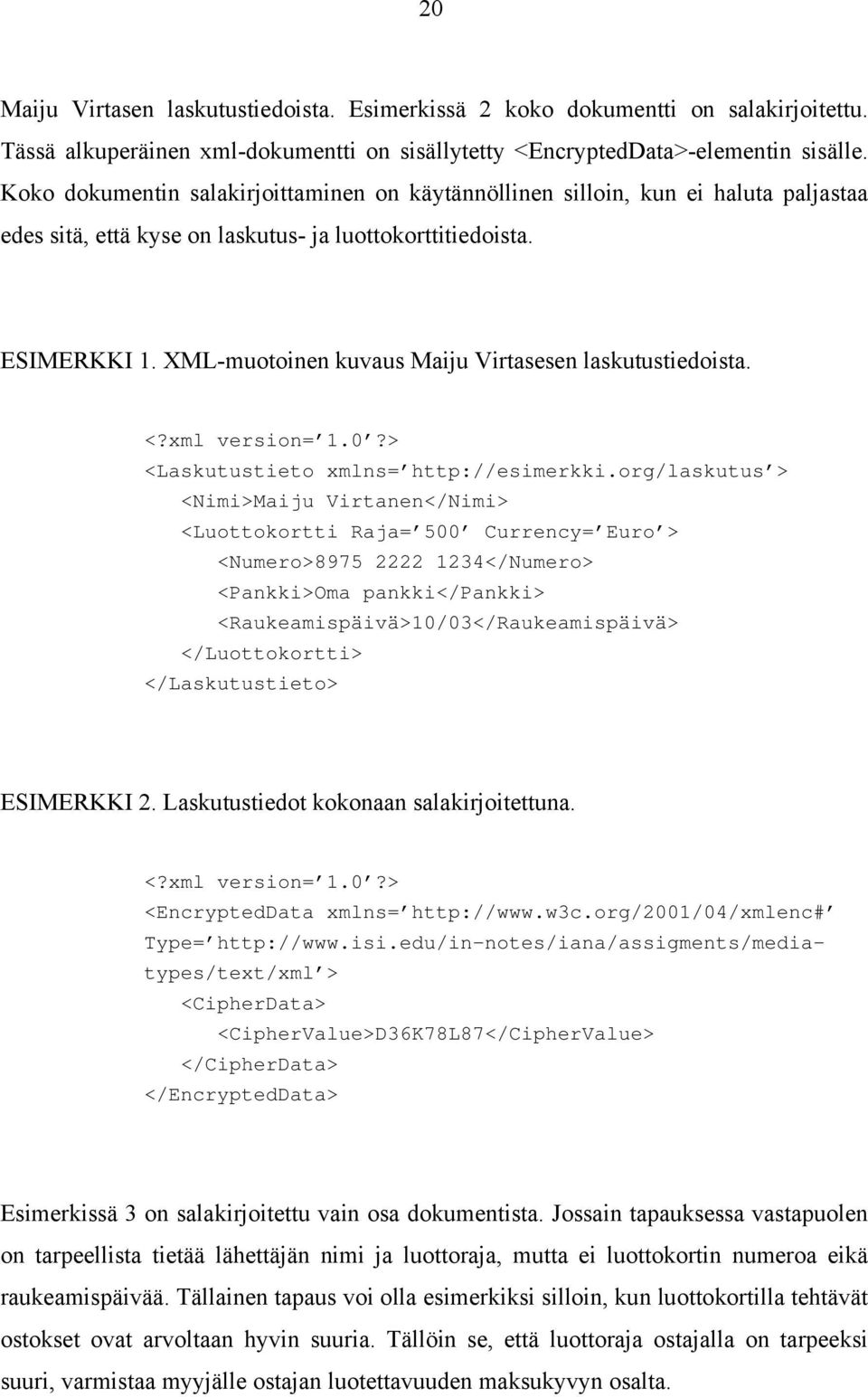 XML-muotoinen kuvaus Maiju Virtasesen laskutustiedoista. <?xml version= 1.0?> <Laskutustieto xmlns= http://esimerkki.