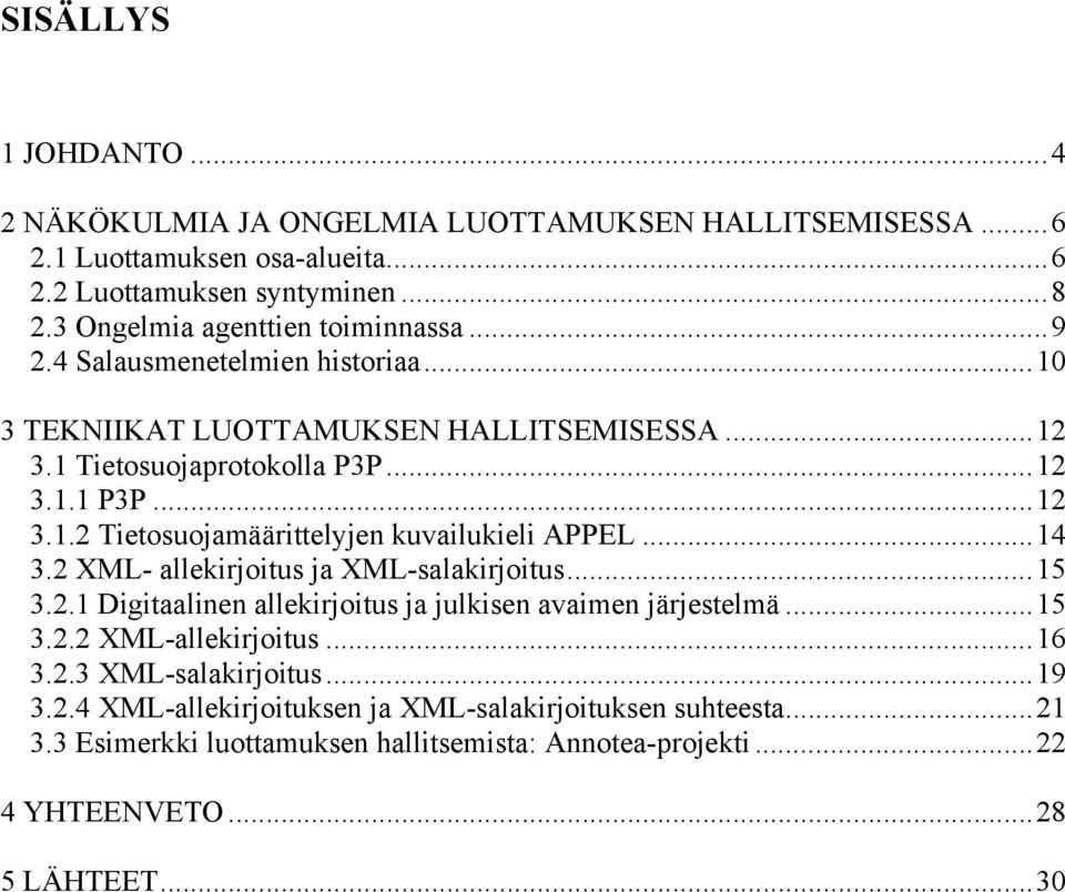 ..14 3.2 XML- allekirjoitus ja XML-salakirjoitus...15 3.2.1 Digitaalinen allekirjoitus ja julkisen avaimen järjestelmä...15 3.2.2 XML-allekirjoitus...16 3.2.3 XML-salakirjoitus.