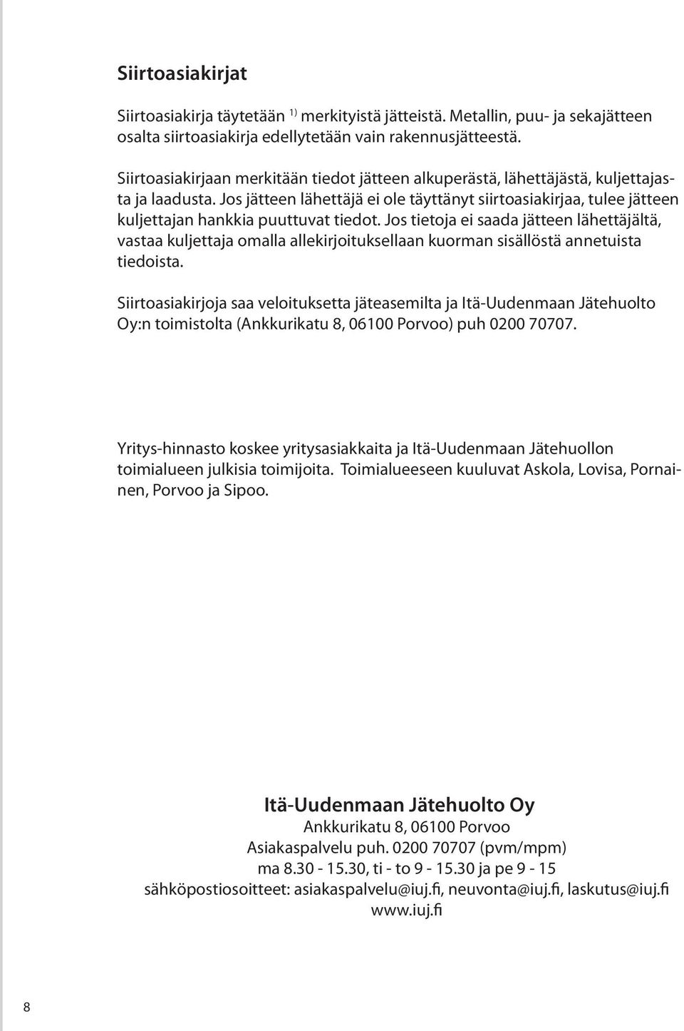 Jos jätteen lähettäjä ei ole täyttänyt siirtoasiakirjaa, tulee jätteen kuljettajan hankkia puuttuvat tiedot.